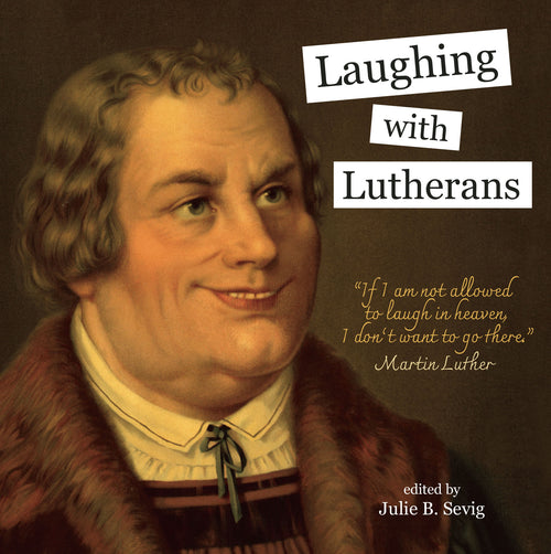 Book cover featuring a smiling man in historical clothing. The title reads, Laughing with Lutherans. Published by Skandisk, this Light Side book edited by Julie B Sevig showcases Lutheran humor at its finest and features a quote attributed to Martin Luther: “If I am not allowed to laugh in heaven, I don’t want to go there.”.