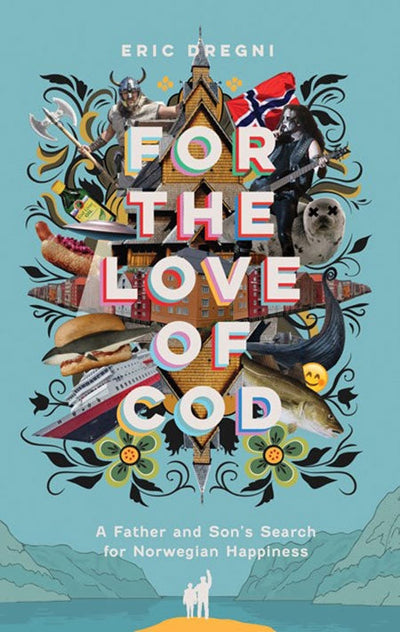Book cover for For the Love of Cod: A Father & Sons Search for Norwegian Happiness by Eric Dregni, featuring Norwegian symbols, food, Viking imagery, and themes of happiness and environmentalism.