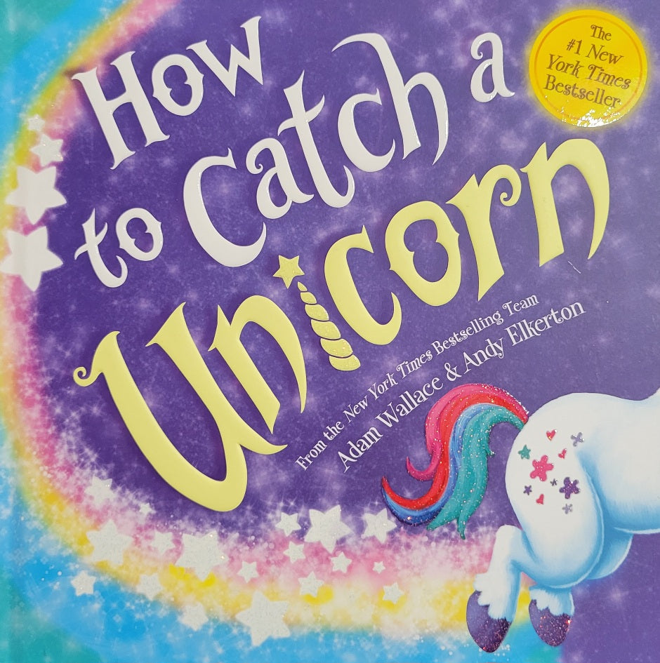 The cover of How to Catch a Unicorn by Adam Wallace & Andy Elkerton showcases a whimsical unicorn with a rainbow tail.