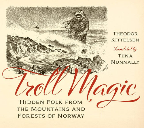 Book cover shows a Norwegian troll by the sea; Troll Magic - Hidden Folk from the Mountains & Forests of Norway by Theodor Kittelsen, translated by Tiina Nunnally, explores Nordic folk creatures.