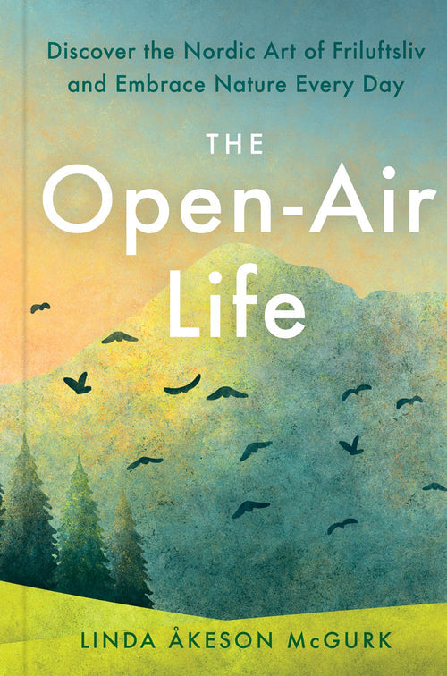 Book cover titled Open-Air Life by Linda Åkeson McGurk features a scenic landscape of trees, hills, and birds. Subtext: Discover the Nordic art of friluftsliv & embrace nature every day.