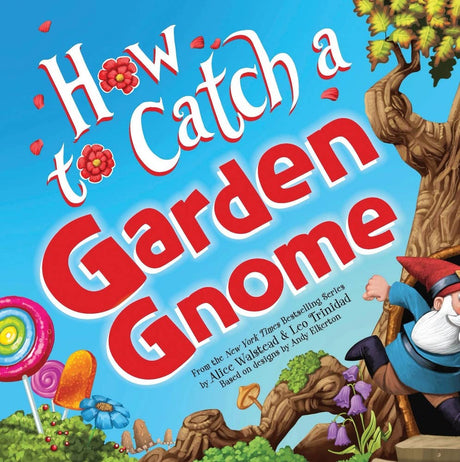 Cover design for Book: How to Catch a Garden Gnome by Alice Walstead & Leo Trinidad (Hardcover Book) from Sourcebooks, featuring a whimsical scene of a garden gnome dashing through a vibrant garden filled with lollipops, flowers, trees, and a bright blue sky—an enchanting picture book that inspires curiosity while introducing young readers to exciting STEAM concepts.