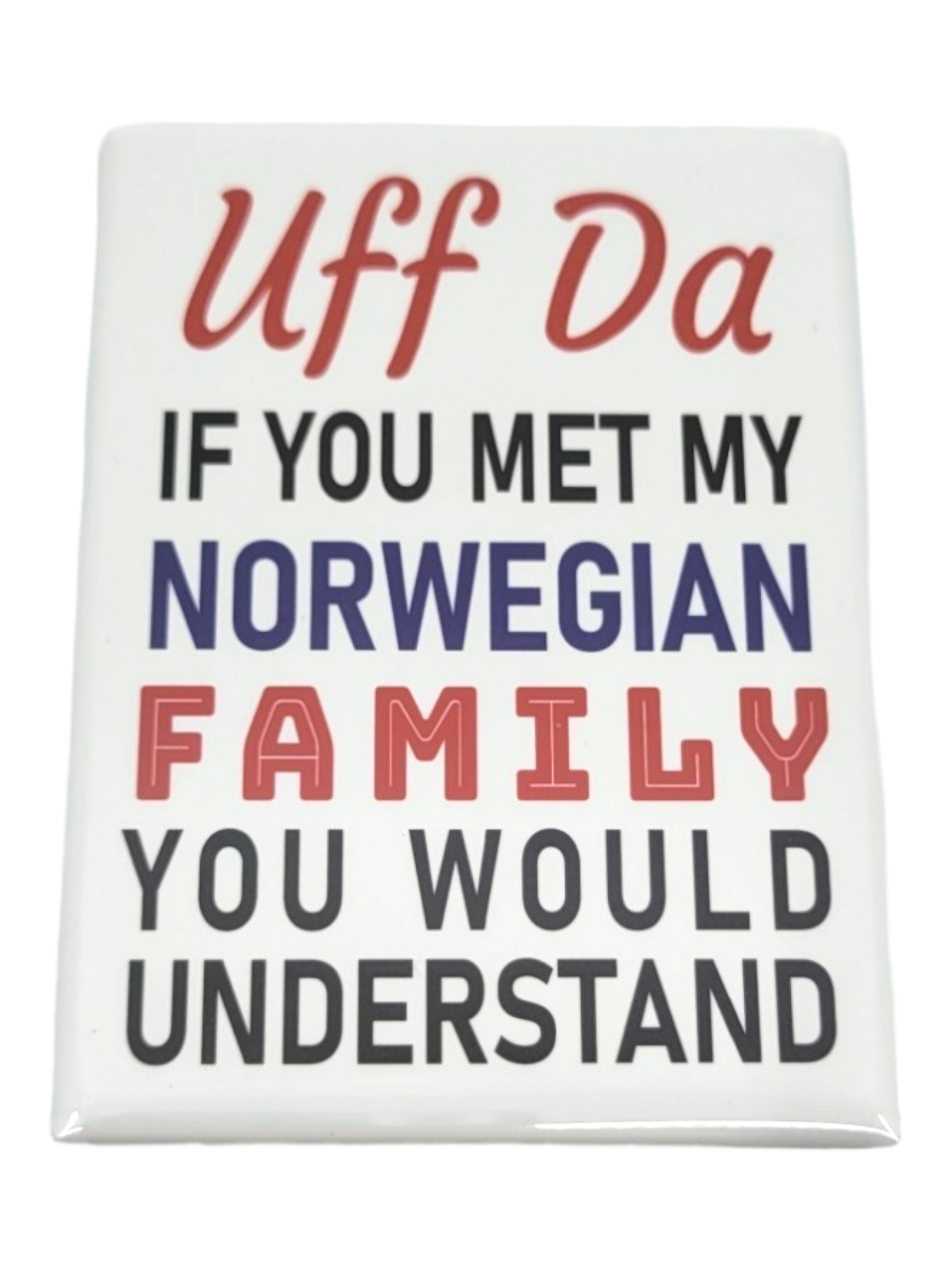 Sign with the phrase "Uff Da, If You Met My Norwegian Family You Would Understand" in bold red, blue, and black lettering on durable rectangle magnets. MADE IN USA.