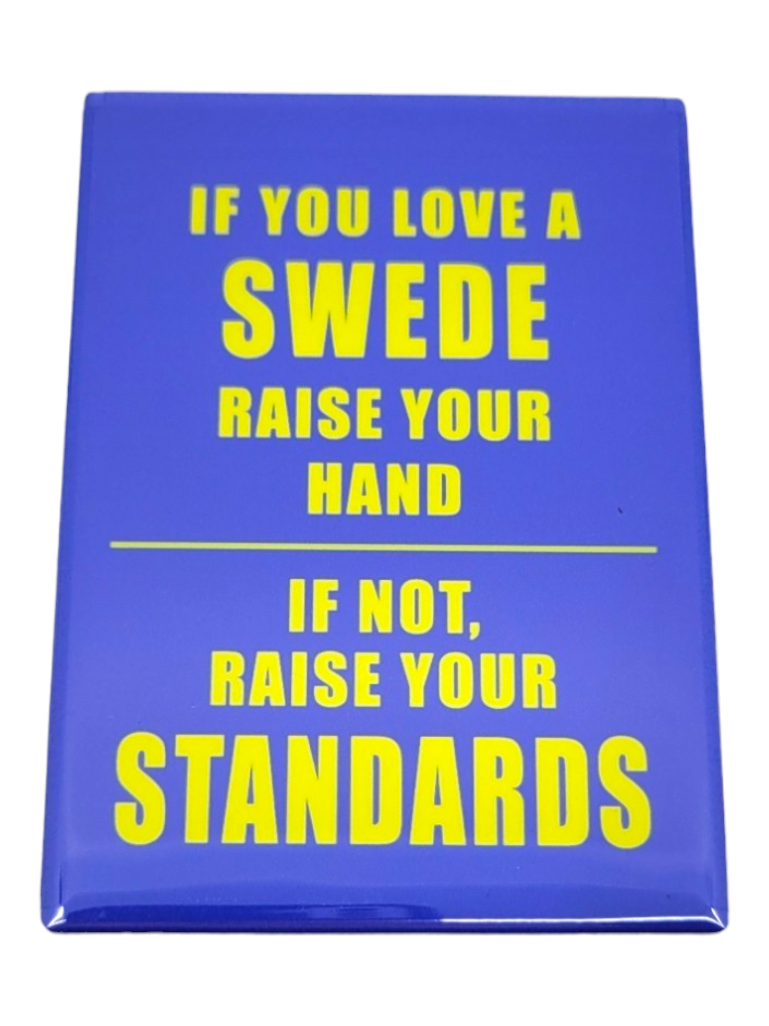 Rectangle magnets featuring the phrase "If you love a Swede, raise your hand. If not, raise your standards," are now available. These magnets come with a durable magnetic backing for easy display and are designed with fade-resistant pigments in blue with yellow text.