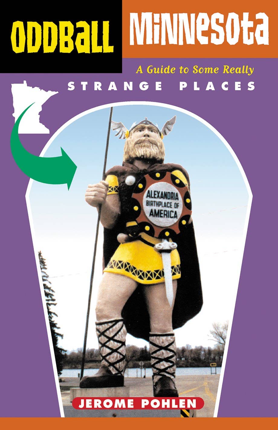 Cover of "Oddball Minnesota: A Guide to Some Really Strange Places" by Jerome Pohlen, showcasing a statue of a Viking with a shield labeled "Alexandria Birthplace of America." This captivating travel guide delves into Minnesota's quirky attractions and unique tourist sites.