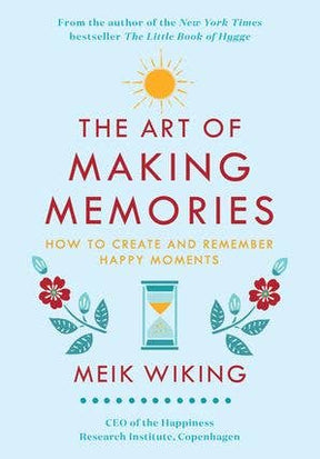 Book cover of The Art of Making Memories by Meik Wiking, showing flowers, an hourglass, and a sun, with the subtitle How to Create and Remember Happy Moments.
