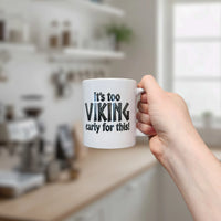 Mug: It's Too Viking Early For This White Ceramic Mug (11 oz)