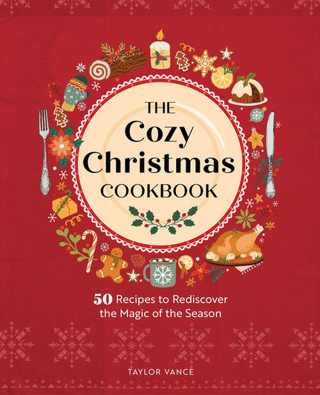 Cover of Cozy Christmas Cookbook: 50 Recipes to Rediscover the Magic of the Season by Taylor Vance, showcasing festive holiday illustrations.