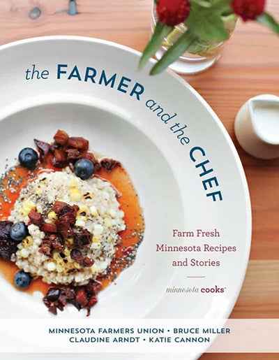 Cover of the Book: Farmer and the Chef featuring a dish artfully garnished with grains, berries, and herbs. The text emphasizes "Farm Fresh Minnesota Recipes and Stories" by highlighting its authors, celebrating Minnesota's farm-to-table culinary traditions.