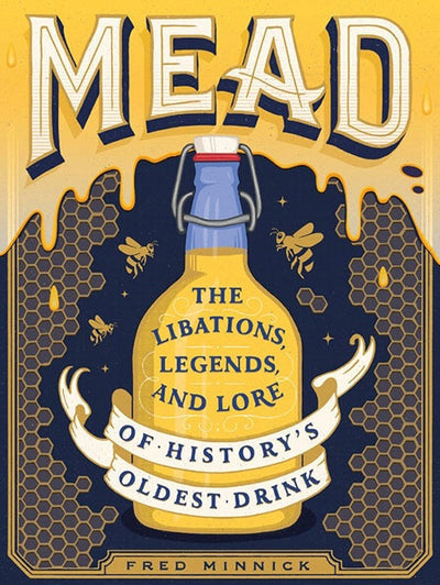 Book: Mead The Libations, Legends, & Lore of History's Oldest Drink by Fred Minnick features a cover with a mead jug, honeycombs, bees, and dripping honey—ideal for home brewers and craft cocktail enthusiasts seeking inspiration.
