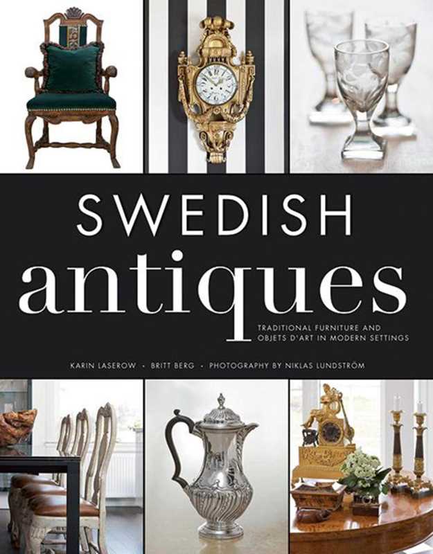 Book: Swedish Antiques by Karin Laserow, with photos by Niklas Lundstrom, showcases ornate chairs, a clock, glassware, a silver teapot, and a dining table in classic Scandinavian décor.