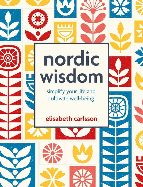 Book: Nordic Wisdom Simplify Your Life & Cultivate Well-Being by Elisabeth Carlsson features stylized red, yellow, and blue Scandinavian floral patterns on a white cover, reflecting the balanced Nordic approach to life and well-being.