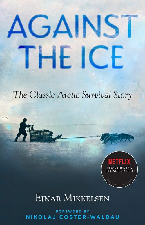 Cover of Against The Ice - The Classic Arctic Survival Story by Ejnar Mikkelsen, featuring a figure with sled dogs on icy terrain. Now adapted into a Netflix film.