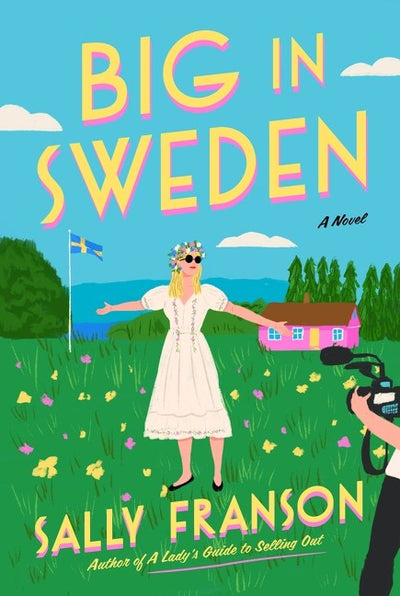 Catchy cover for the book "Big in Sweden" by Sally Franson. It features a woman in a white dress and flower crown standing in a field alongside a Swedish flag and house, evoking the vibe of a Swedish reality show. In the foreground, a camera captures moments of culture and charm.