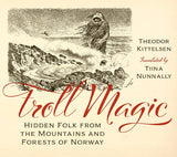 Book cover shows a Norwegian troll by the sea; Troll Magic - Hidden Folk from the Mountains & Forests of Norway by Theodor Kittelsen, translated by Tiina Nunnally, explores Nordic folk creatures.