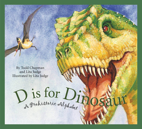 Book cover titled D is for Dinosaur, a picture book by Todd Chapman & Lita Judge, features a roaring green dinosaur and flying pterosaur, capturing the excitement of prehistoric life.