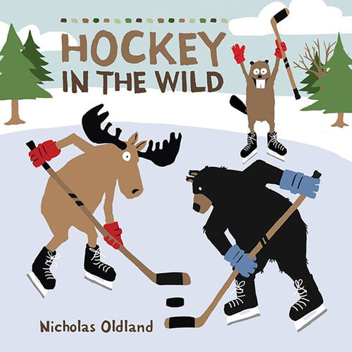 An illustration featuring a moose, bear, and beaver engaging in a game of hockey on ice is depicted. The title reads "Hockey in the Wild" by Nicholas Oldland. Trees and snow adorn the background.