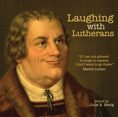 Book cover featuring an illustration of Martin Luther for *Laughing with Lutherans,* edited by Julie B. Sevig, highlighting a quote about laughter. Explore the lighter side of faith through Lutheran humor and church cartoons designed to bring joy and inspiration.