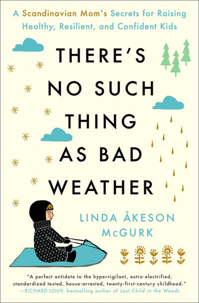 Book: There’s No Such Thing As Bad Weather by Linda Akeson McGurk features a cover with a child in winter clothes pulling a sled outdoors in rain and snow beneath trees and clouds, capturing the books focus on Scandinavian parenting and outdoor play.