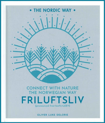 The book, "Friluftsliv: Connect with Nature the Norwegian Way" by Oliver-Luke Delorie, displays a stylized cover design featuring trees and a sunburst, encapsulating the essence of outdoor well-being in every detail.