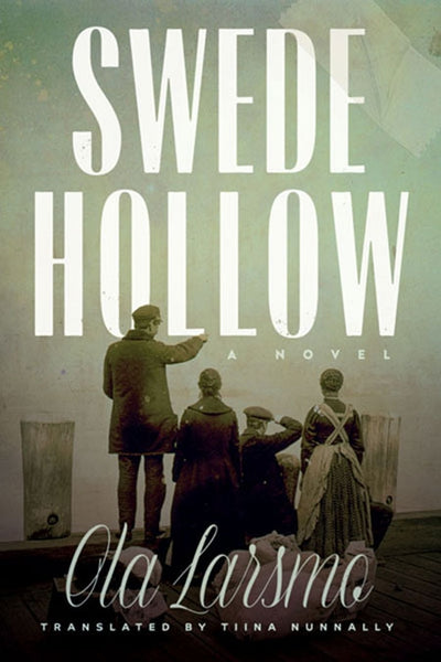 Cover of the book "Swede Hollow (A Novel)," written by Ola Larsmo and translated by Tiina Nunnally. The image depicts four individuals viewed from behind, standing on a dock and contemplating the challenges of immigrant life in Swede Hollow.