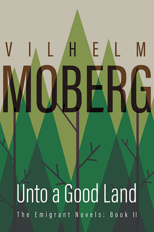 Book cover for Unto a Good Land - The Emigrant Novels - Book 2 by Vilhelm Moberg features stylized green trees, with the title and author’s name boldly displayed, evoking the journey of Swedish pioneers.
